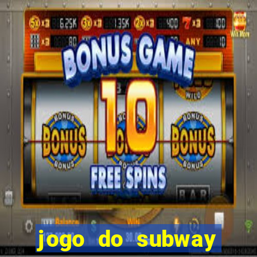 jogo do subway surf de ganhar dinheiro